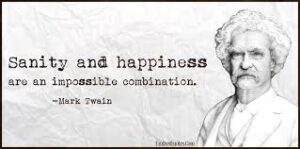 Mark Twain quote "Sanity and happiness are an impossible combination"